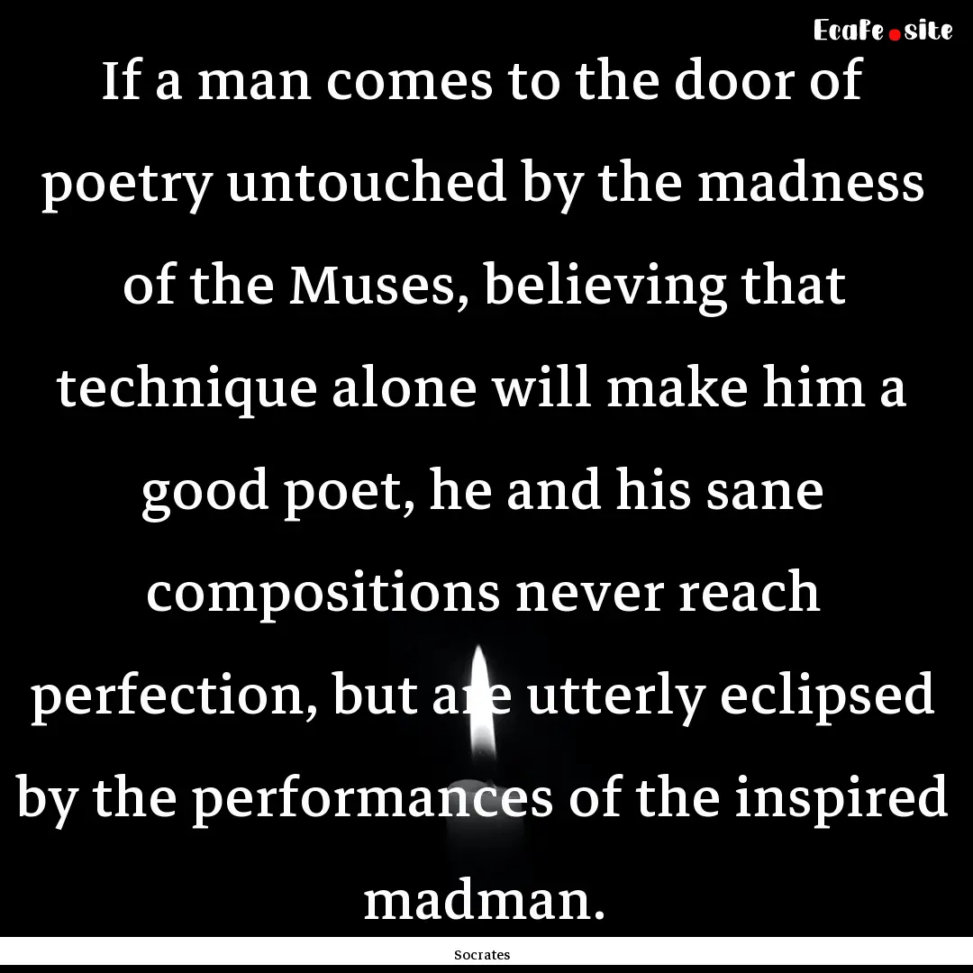 If a man comes to the door of poetry untouched.... : Quote by Socrates