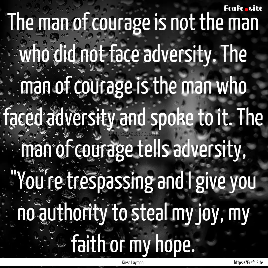 The man of courage is not the man who did.... : Quote by Kiese Laymon