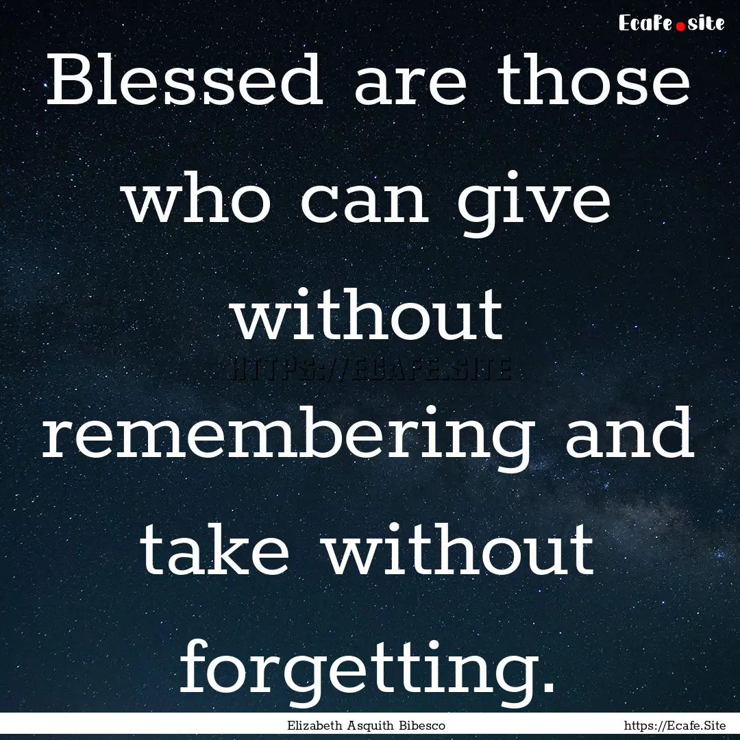 Blessed are those who can give without remembering.... : Quote by Elizabeth Asquith Bibesco