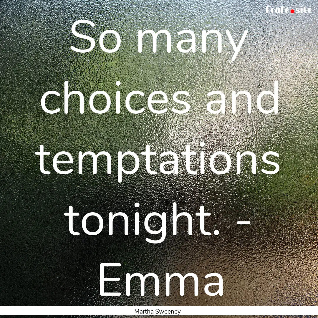 So many choices and temptations tonight..... : Quote by Martha Sweeney