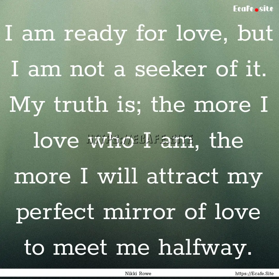 I am ready for love, but I am not a seeker.... : Quote by Nikki Rowe