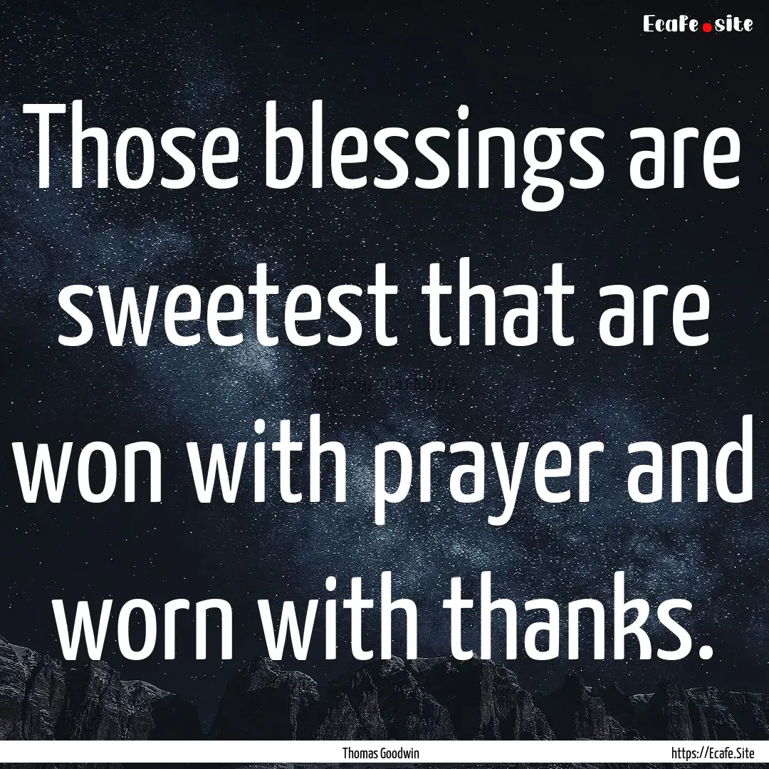 Those blessings are sweetest that are won.... : Quote by Thomas Goodwin