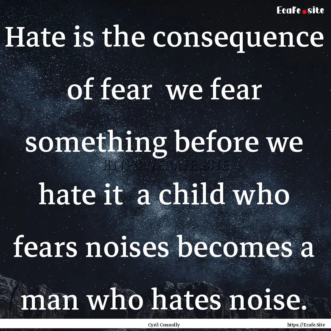 Hate is the consequence of fear we fear.... : Quote by Cyril Connolly