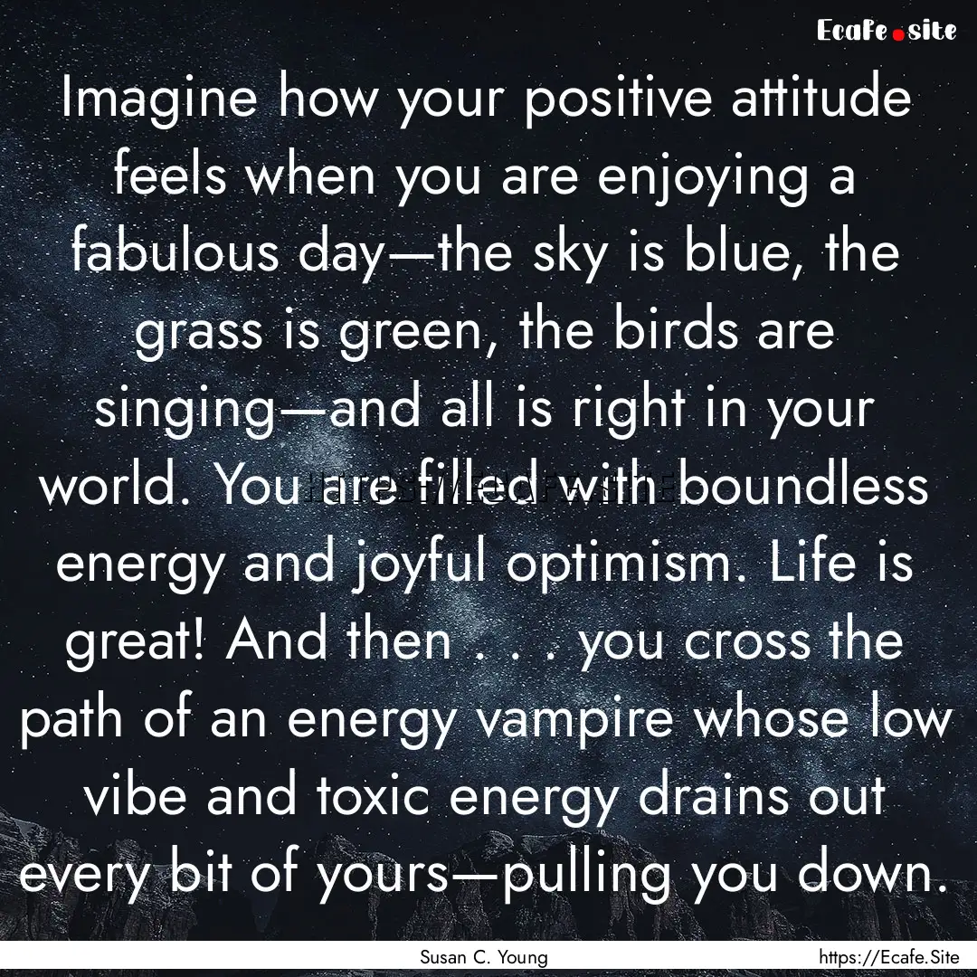 Imagine how your positive attitude feels.... : Quote by Susan C. Young