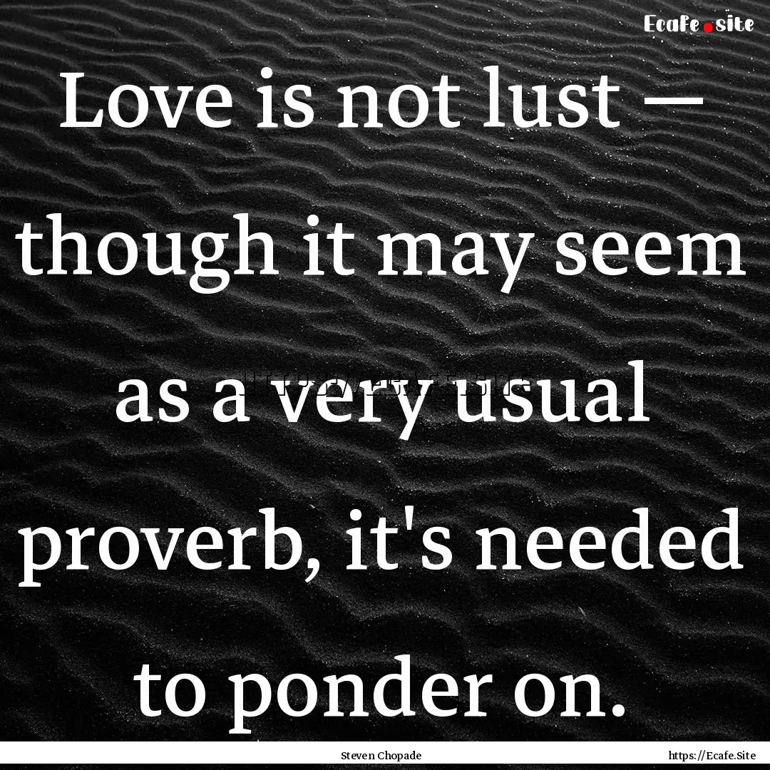 Love is not lust — though it may seem as.... : Quote by Steven Chopade