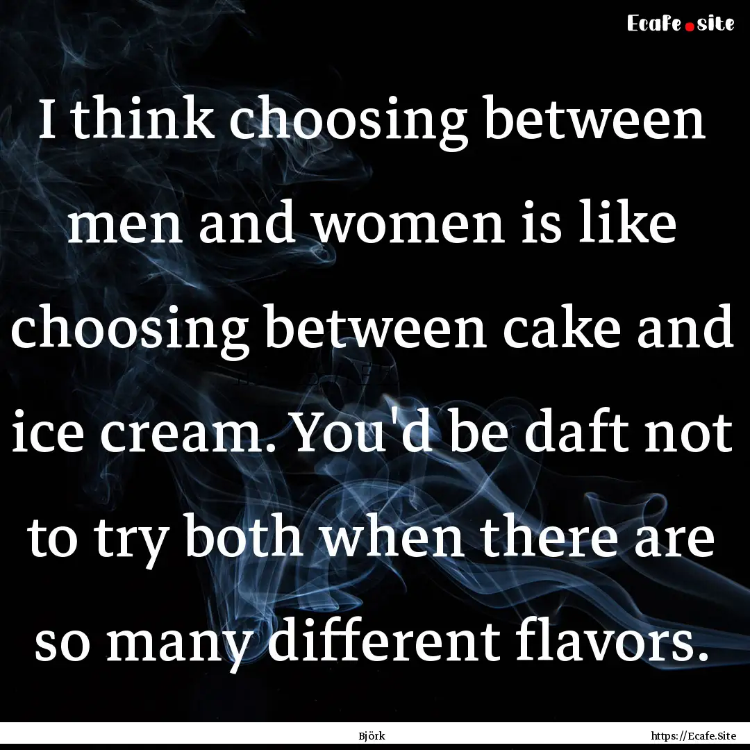 I think choosing between men and women is.... : Quote by Björk