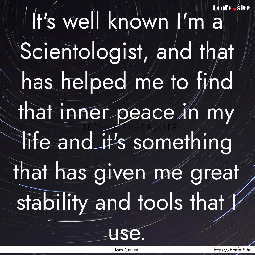 It's well known I'm a Scientologist, and.... : Quote by Tom Cruise