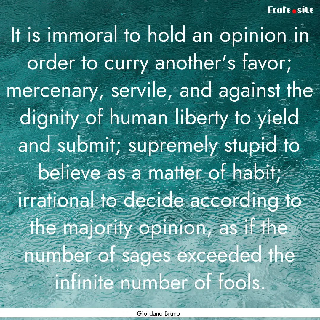 It is immoral to hold an opinion in order.... : Quote by Giordano Bruno