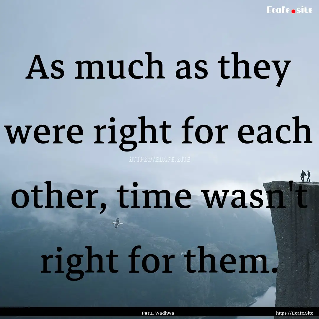 As much as they were right for each other,.... : Quote by Parul Wadhwa