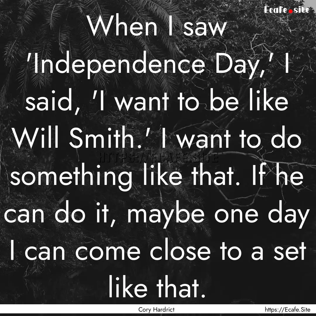 When I saw 'Independence Day,' I said, 'I.... : Quote by Cory Hardrict