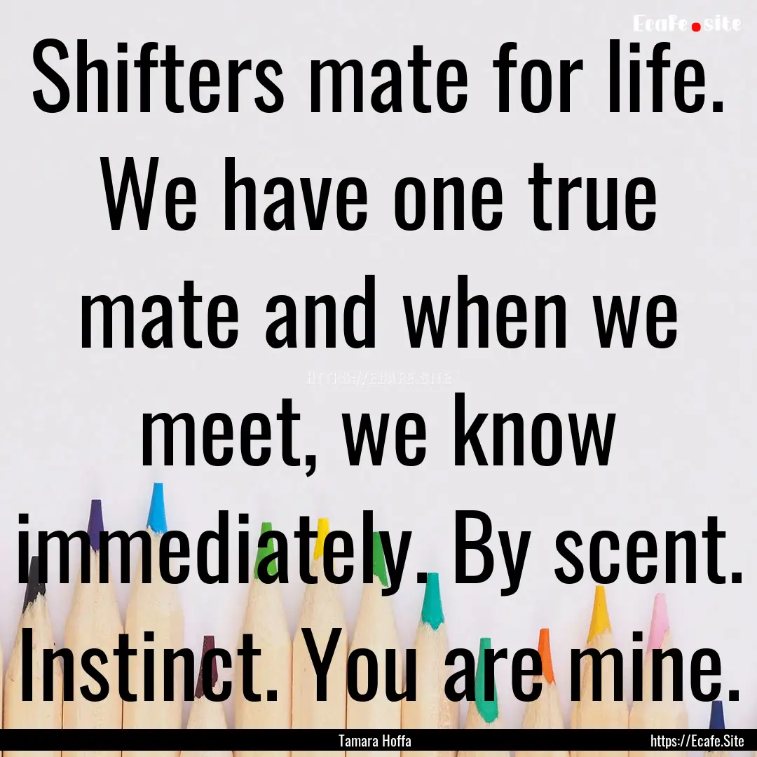 Shifters mate for life. We have one true.... : Quote by Tamara Hoffa