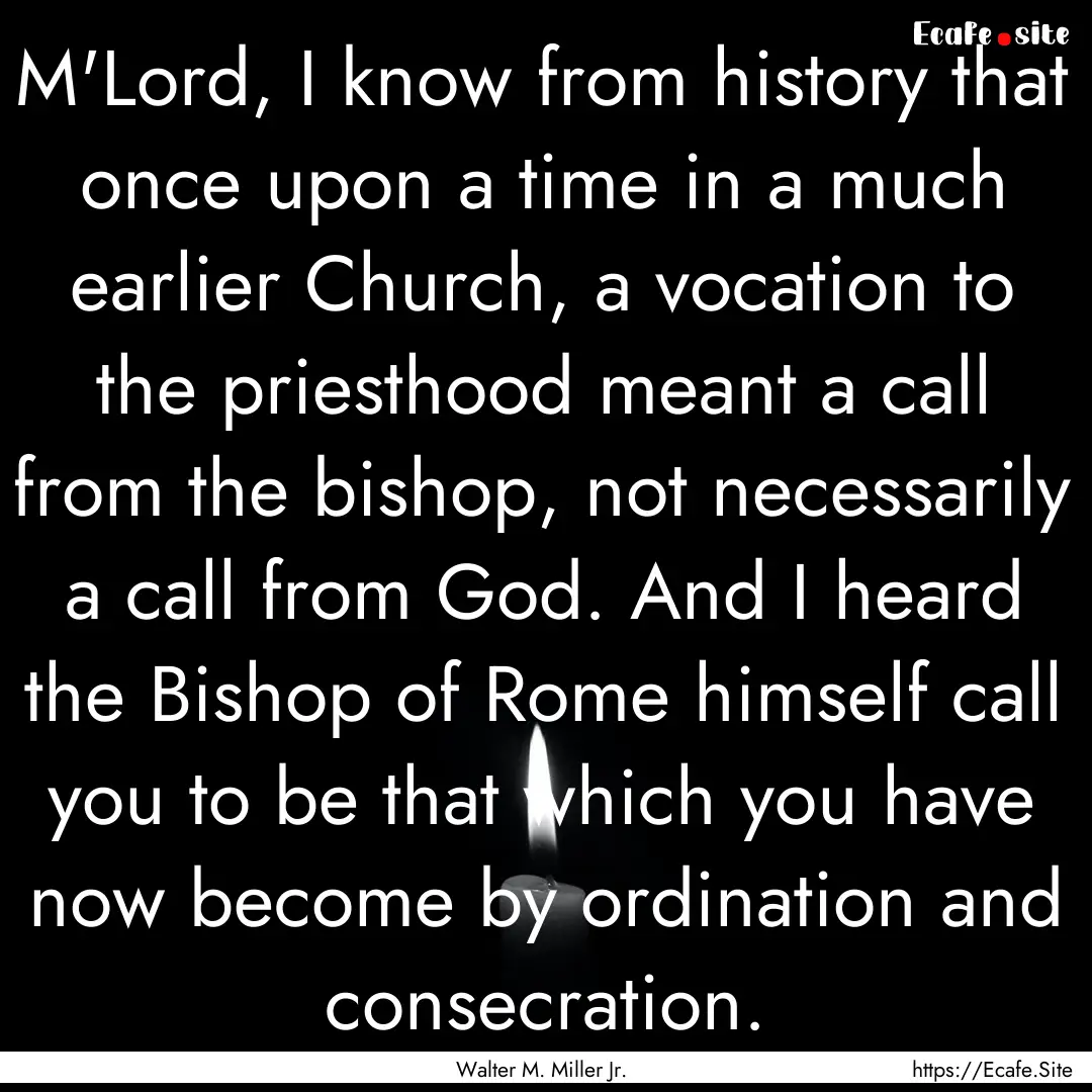 M'Lord, I know from history that once upon.... : Quote by Walter M. Miller Jr.