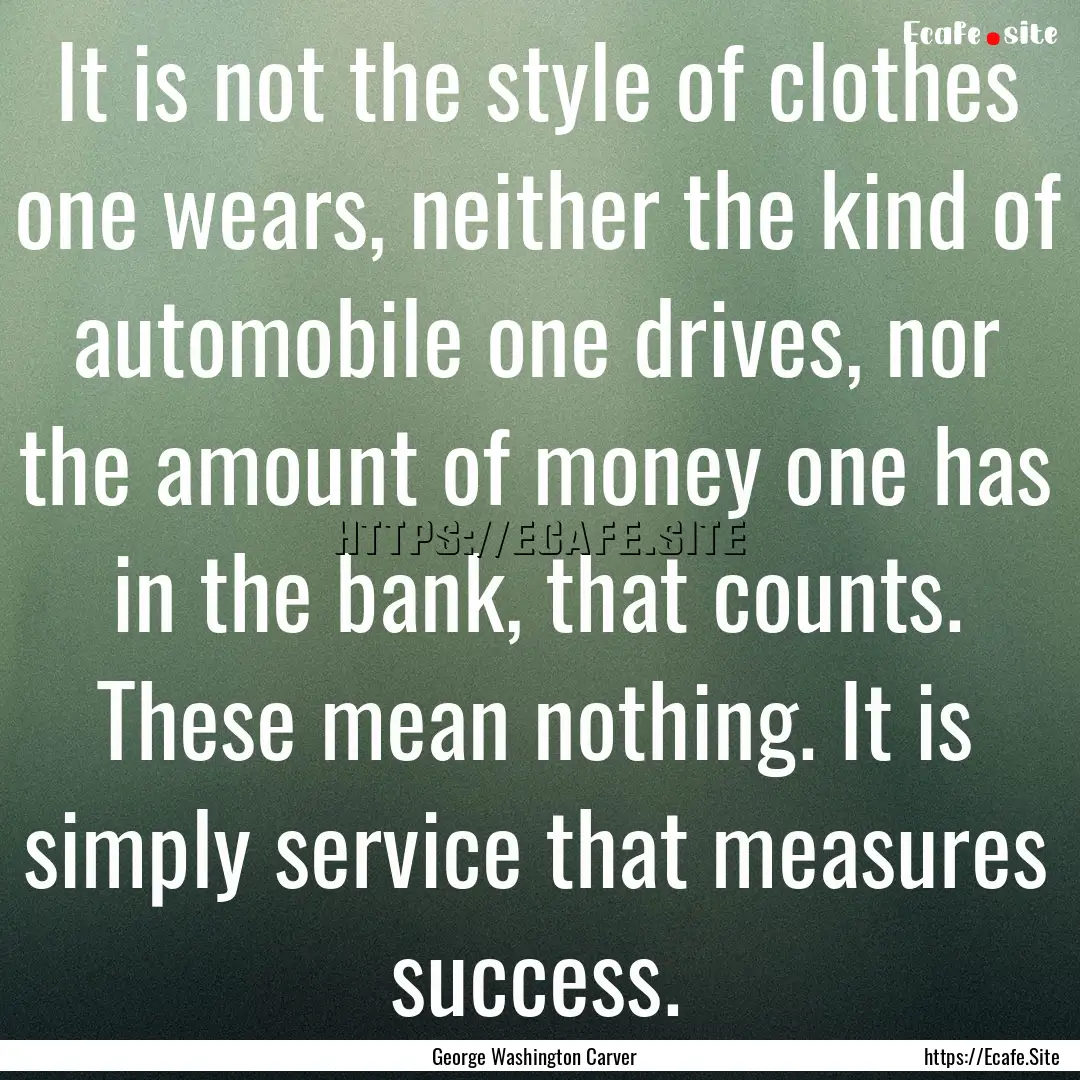 It is not the style of clothes one wears,.... : Quote by George Washington Carver