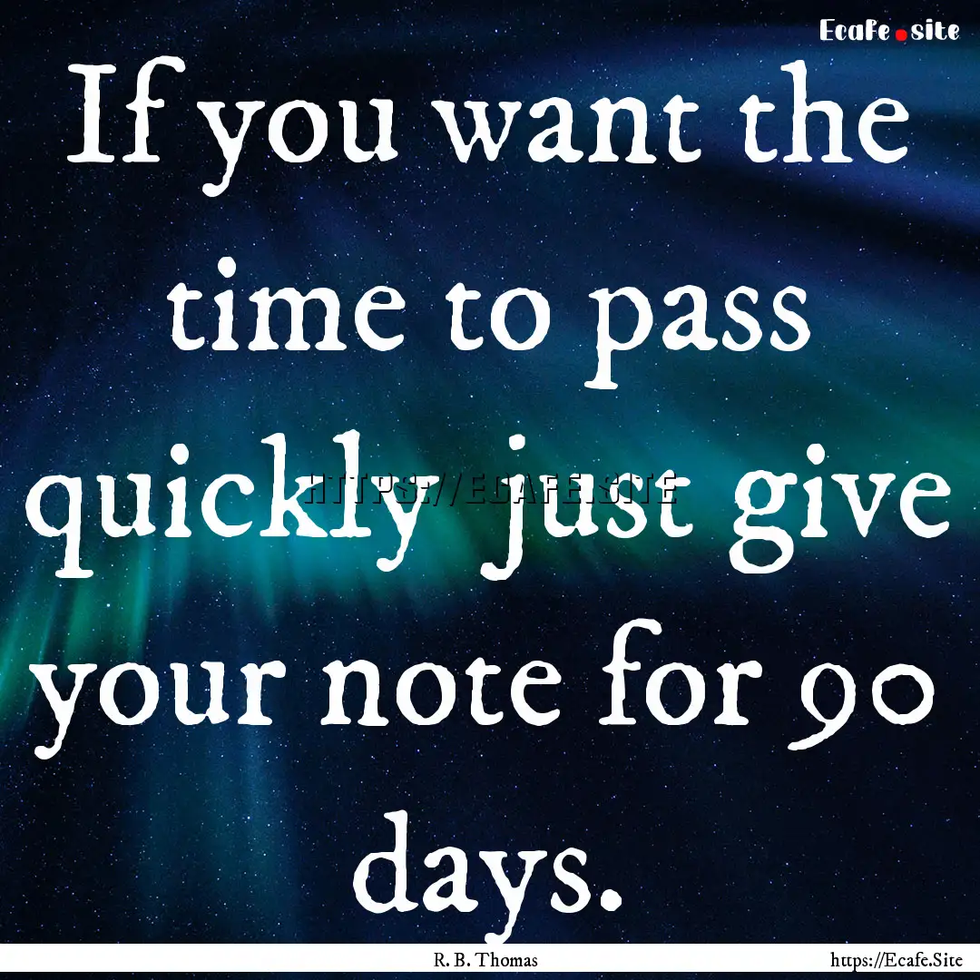 If you want the time to pass quickly just.... : Quote by R. B. Thomas