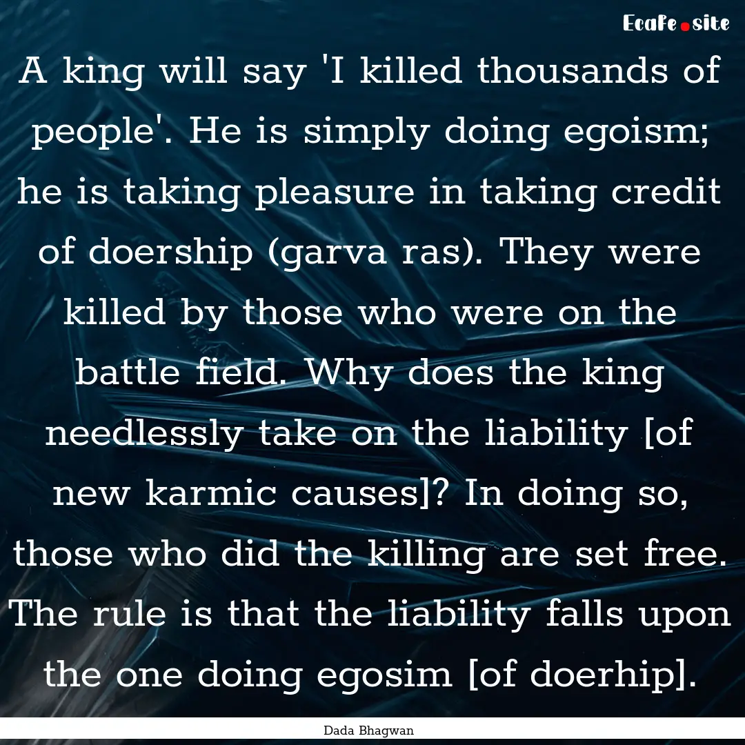 A king will say 'I killed thousands of people'..... : Quote by Dada Bhagwan