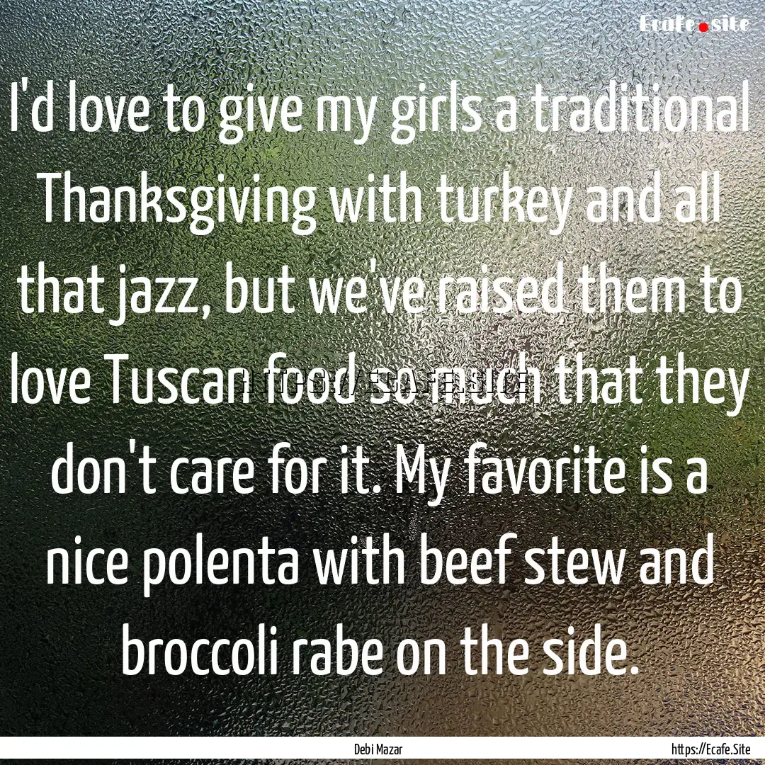 I'd love to give my girls a traditional Thanksgiving.... : Quote by Debi Mazar