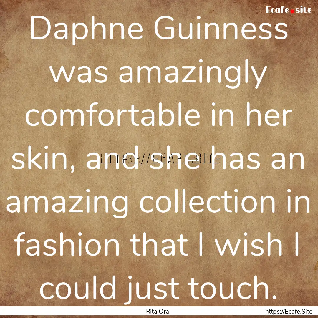 Daphne Guinness was amazingly comfortable.... : Quote by Rita Ora