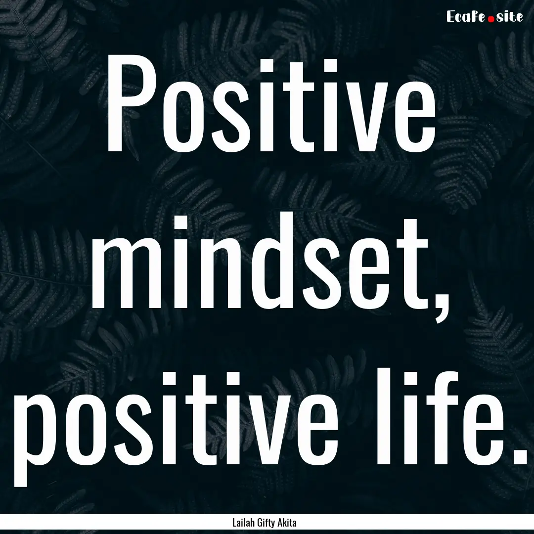 Positive mindset, positive life. : Quote by Lailah Gifty Akita