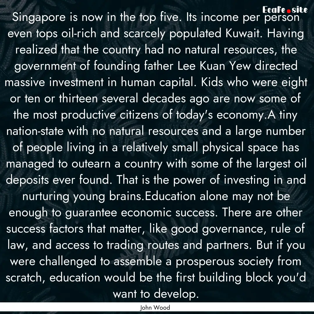 Singapore is now in the top five. Its income.... : Quote by John Wood