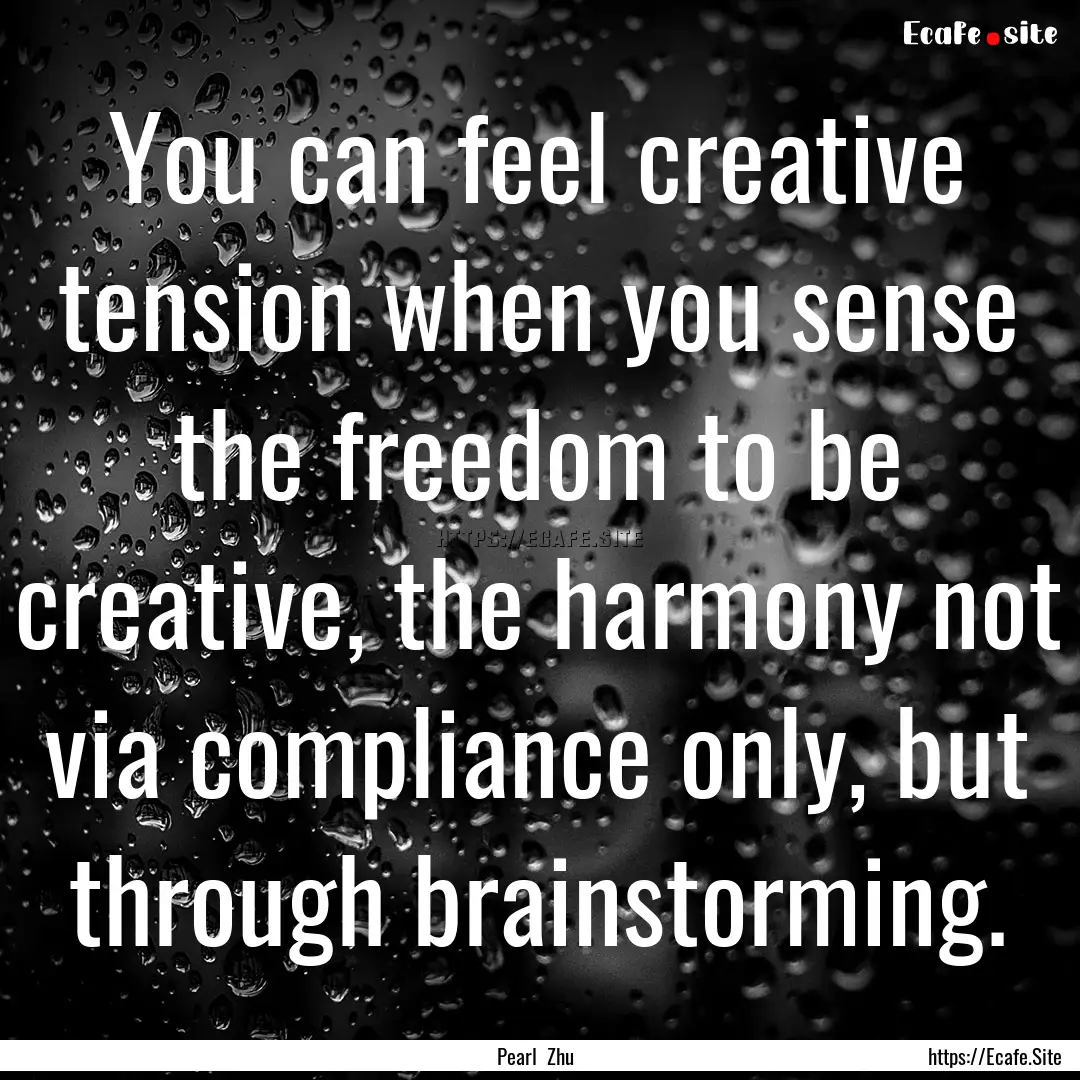 You can feel creative tension when you sense.... : Quote by Pearl Zhu