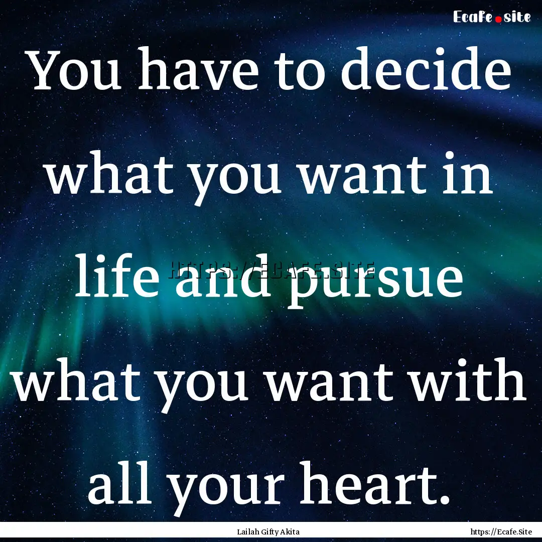 You have to decide what you want in life.... : Quote by Lailah Gifty Akita