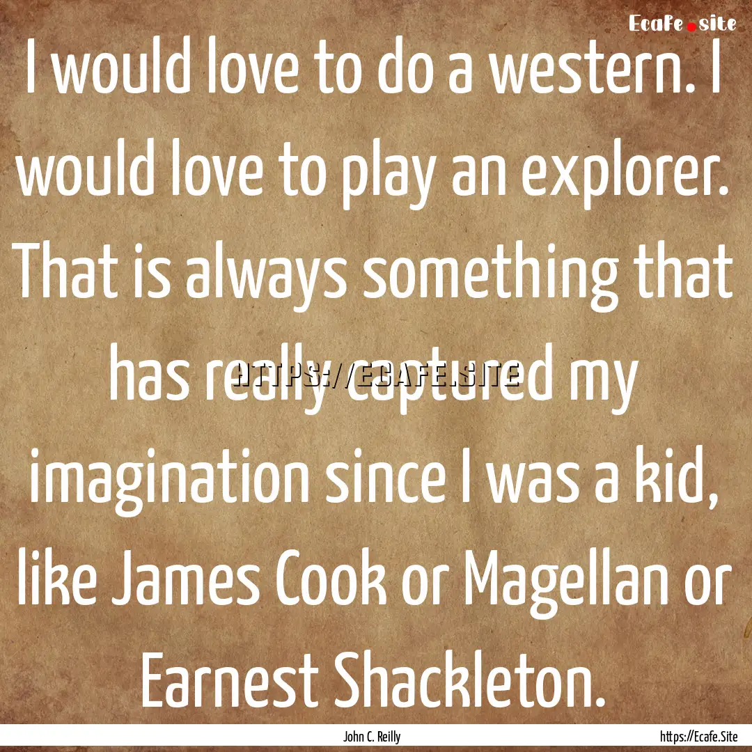 I would love to do a western. I would love.... : Quote by John C. Reilly