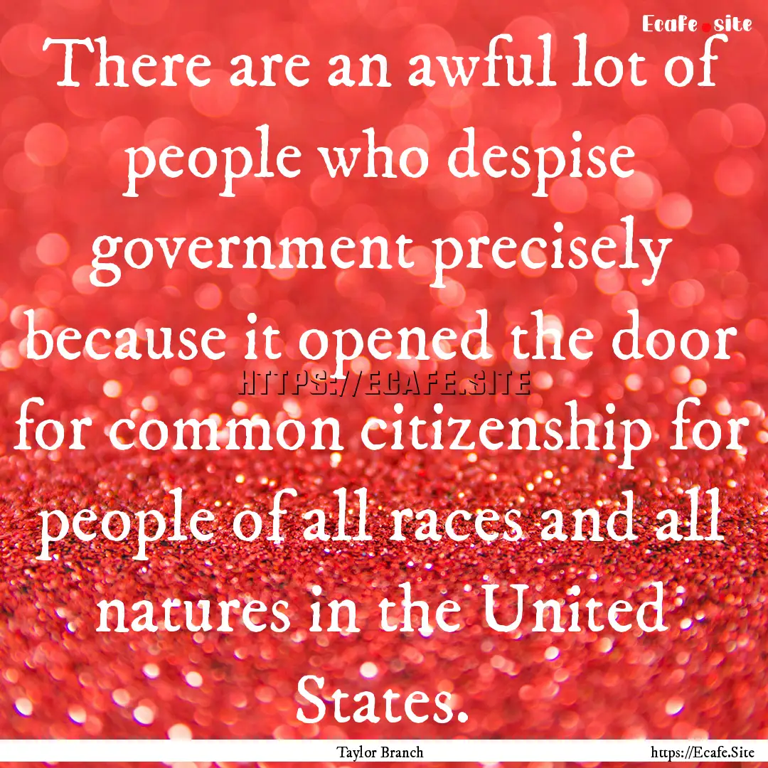 There are an awful lot of people who despise.... : Quote by Taylor Branch