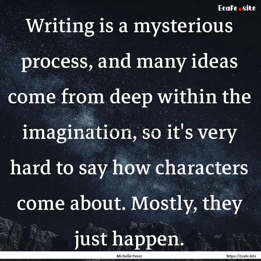 Writing is a mysterious process, and many.... : Quote by Michelle Paver