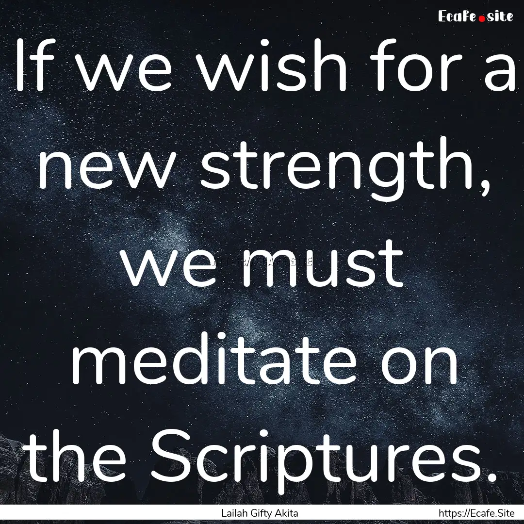 If we wish for a new strength, we must meditate.... : Quote by Lailah Gifty Akita