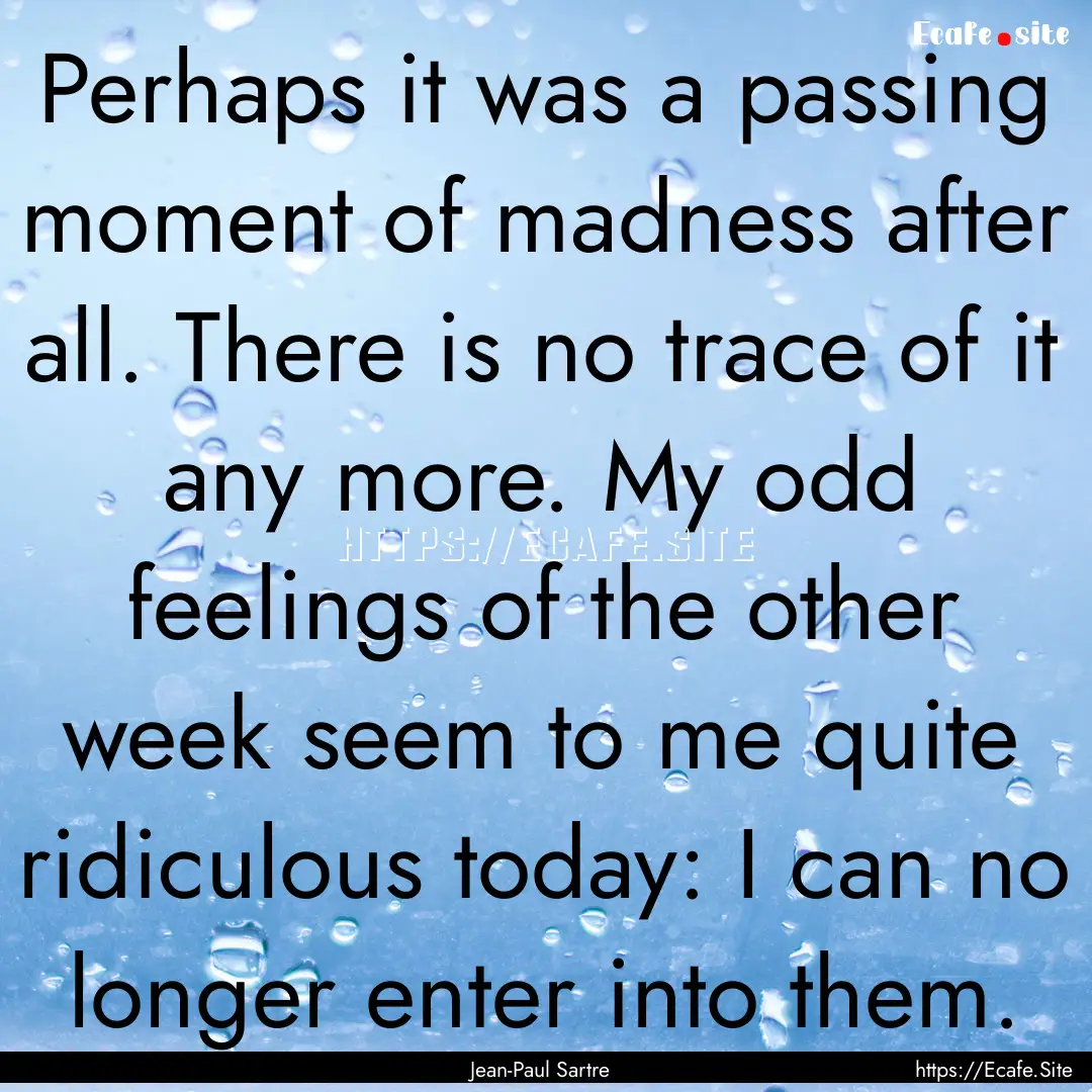 Perhaps it was a passing moment of madness.... : Quote by Jean-Paul Sartre