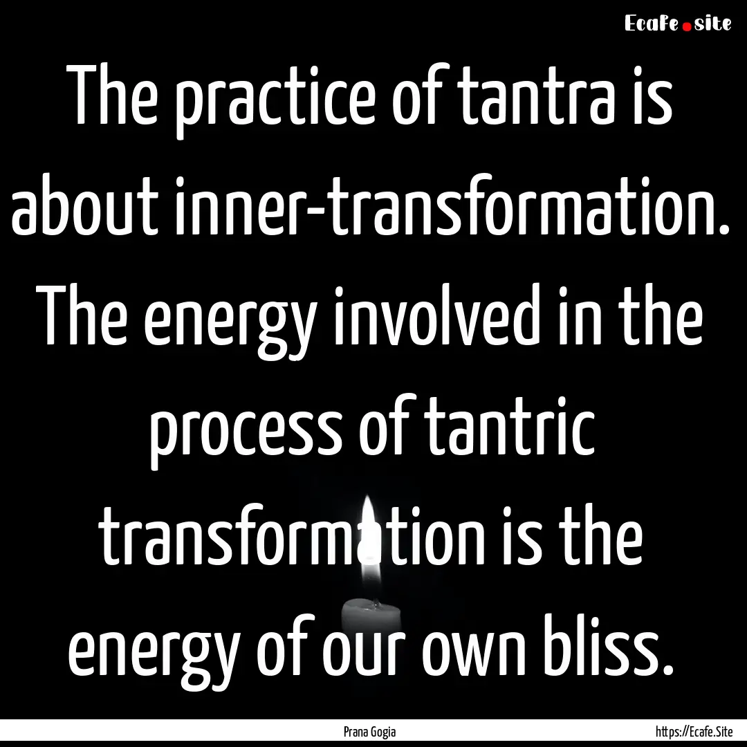 The practice of tantra is about inner-transformation..... : Quote by Prana Gogia