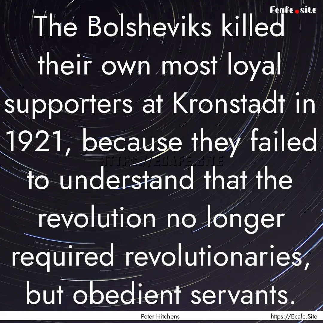 The Bolsheviks killed their own most loyal.... : Quote by Peter Hitchens