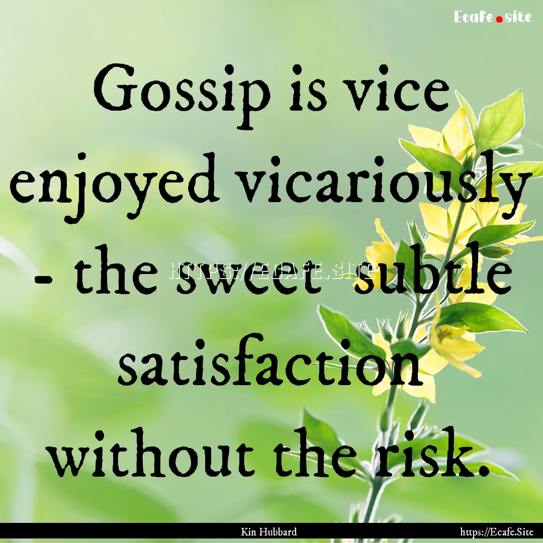 Gossip is vice enjoyed vicariously - the.... : Quote by Kin Hubbard