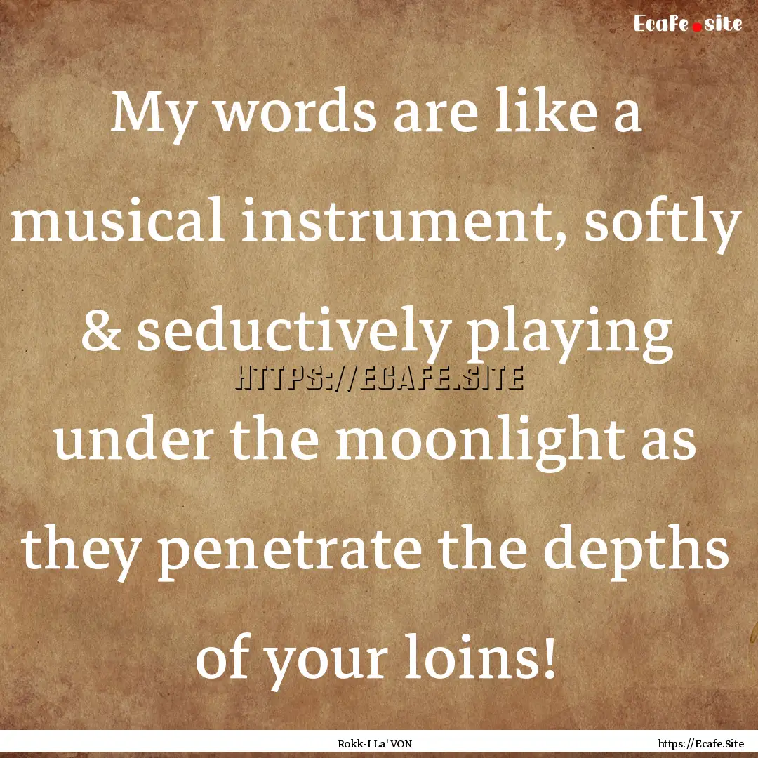 My words are like a musical instrument, softly.... : Quote by Rokk-I La' VON