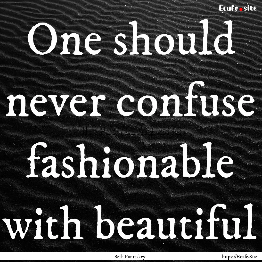 One should never confuse fashionable with.... : Quote by Beth Fantaskey