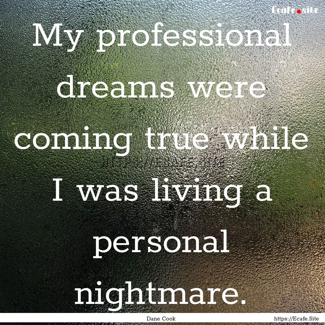 My professional dreams were coming true while.... : Quote by Dane Cook