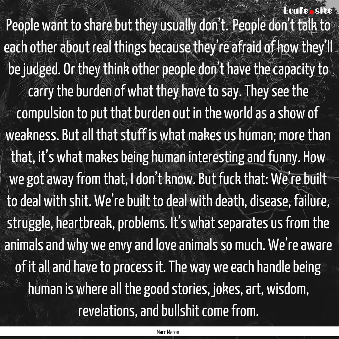 People want to share but they usually don’t. People.... : Quote by Marc Maron