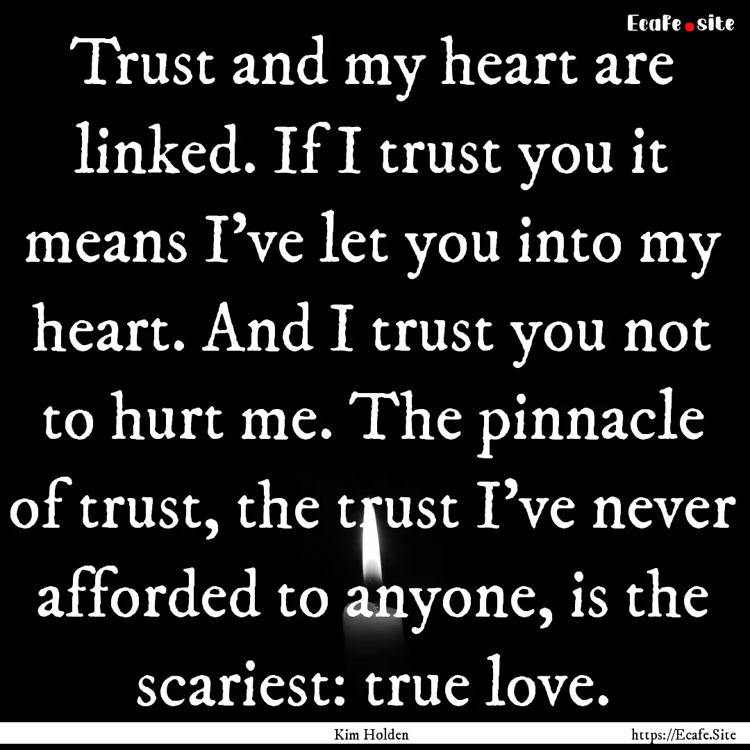 Trust and my heart are linked. If I trust.... : Quote by Kim Holden