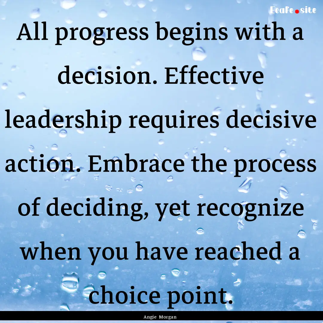 All progress begins with a decision. Effective.... : Quote by Angie Morgan