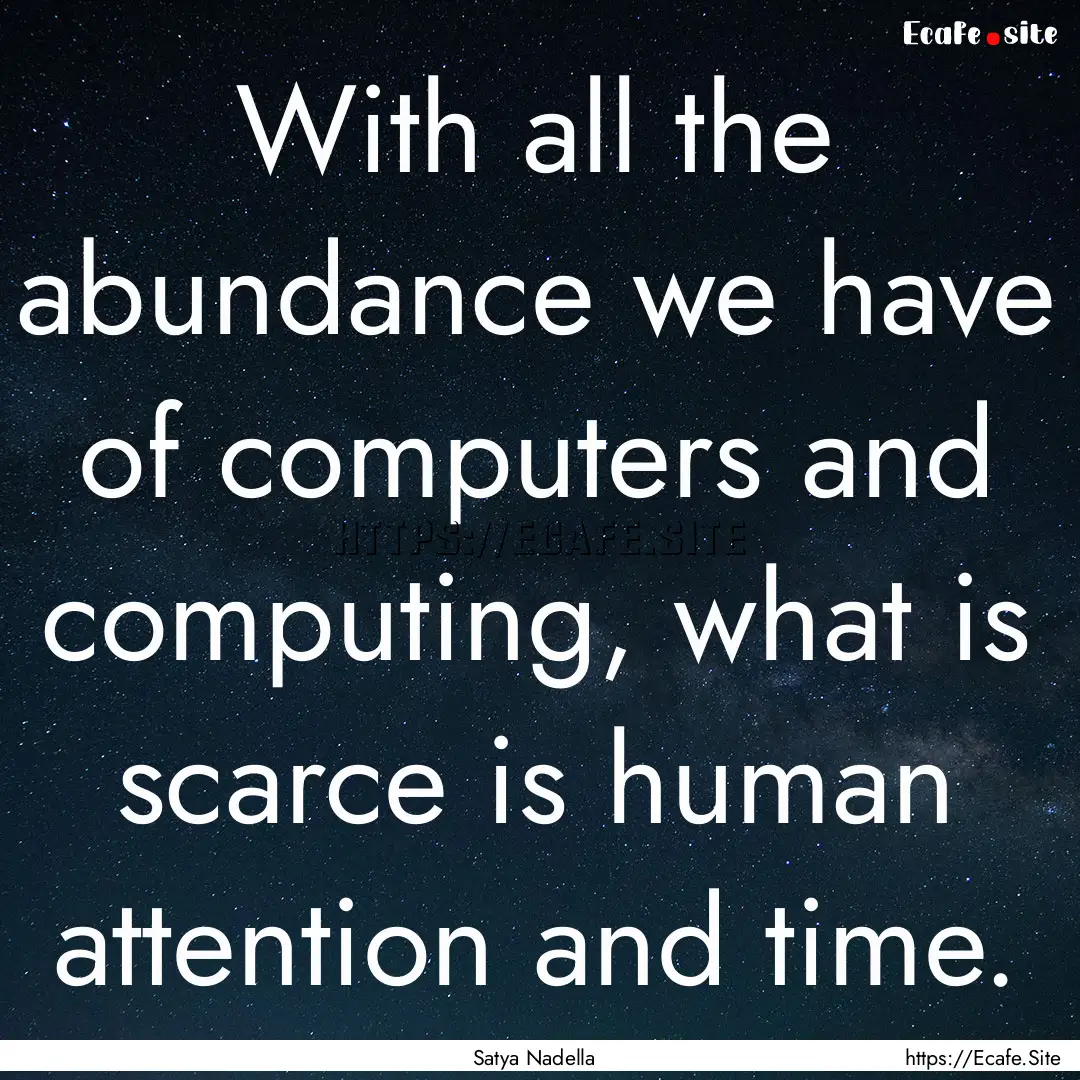 With all the abundance we have of computers.... : Quote by Satya Nadella