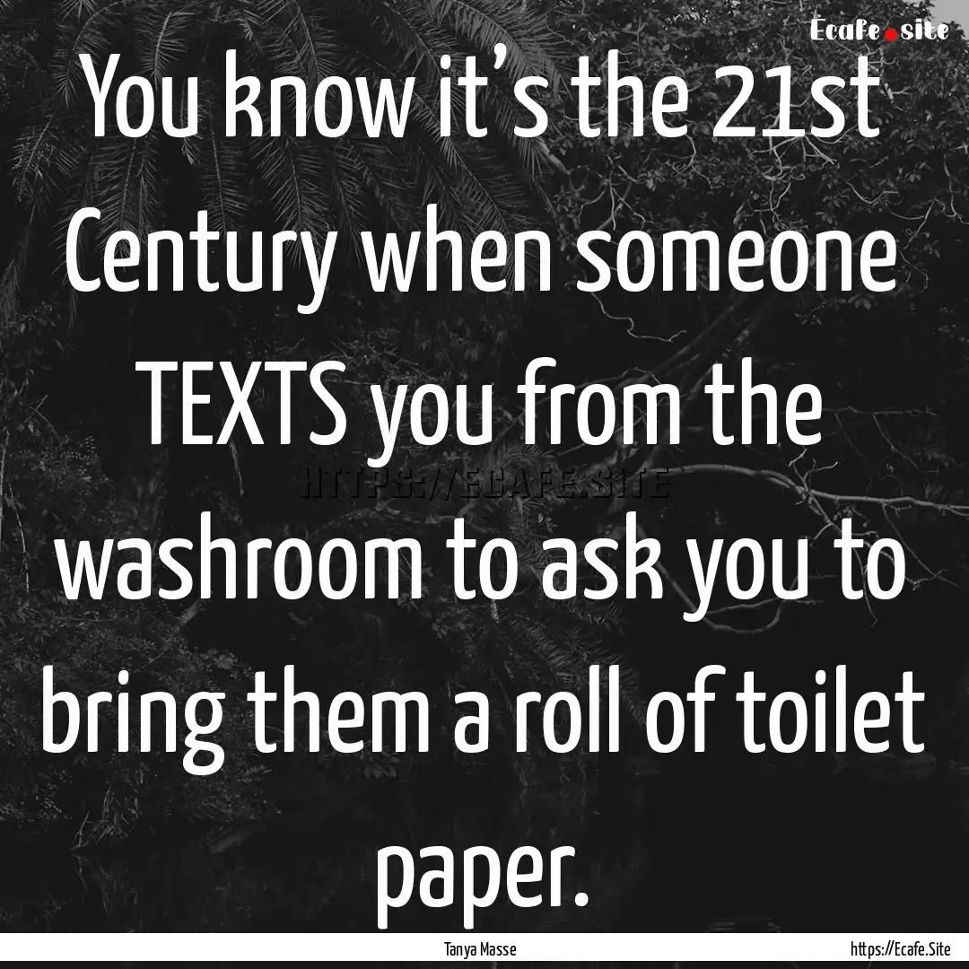 You know it’s the 21st Century when someone.... : Quote by Tanya Masse