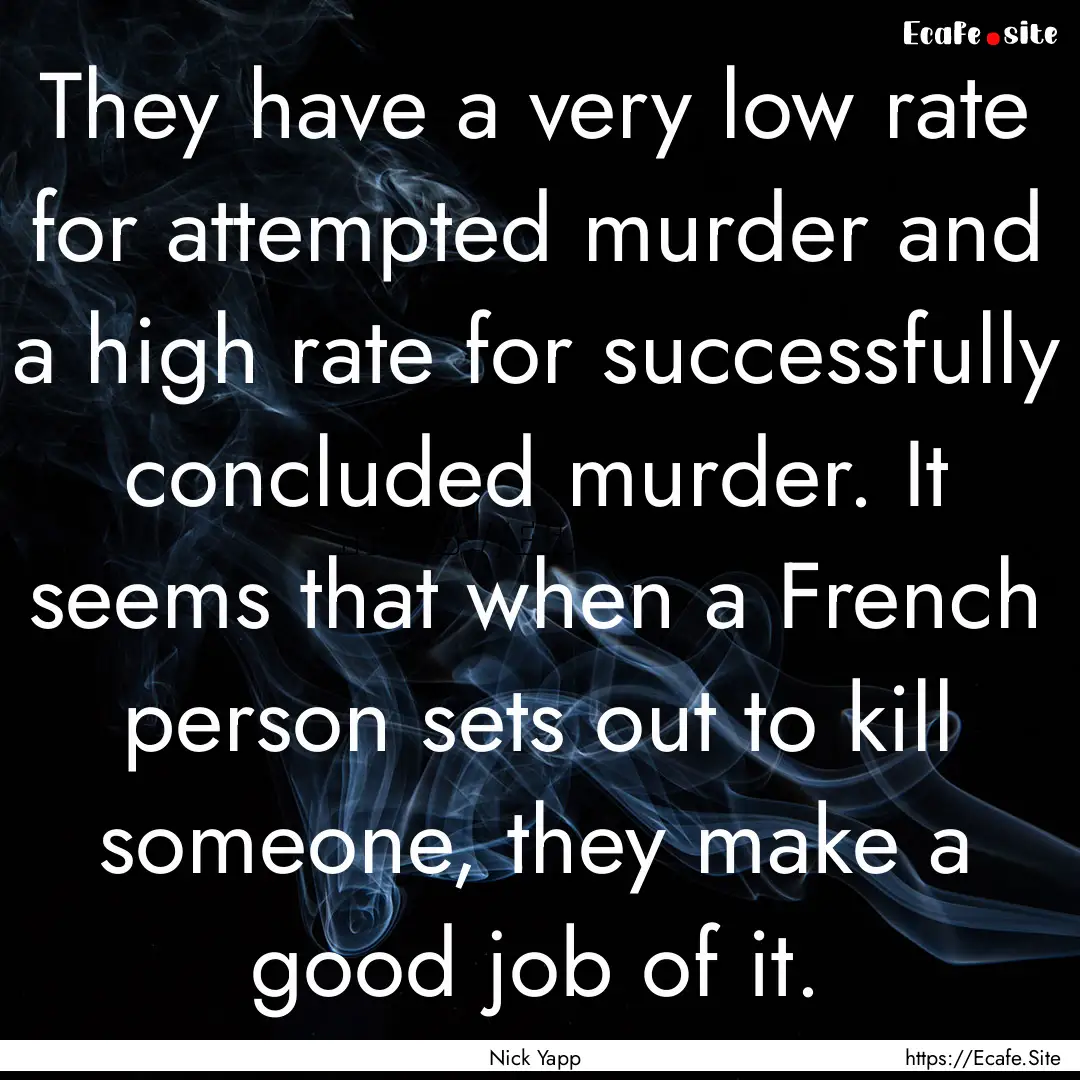 They have a very low rate for attempted murder.... : Quote by Nick Yapp