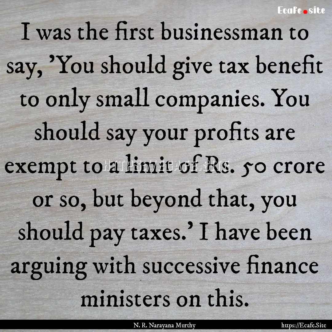 I was the first businessman to say, 'You.... : Quote by N. R. Narayana Murthy