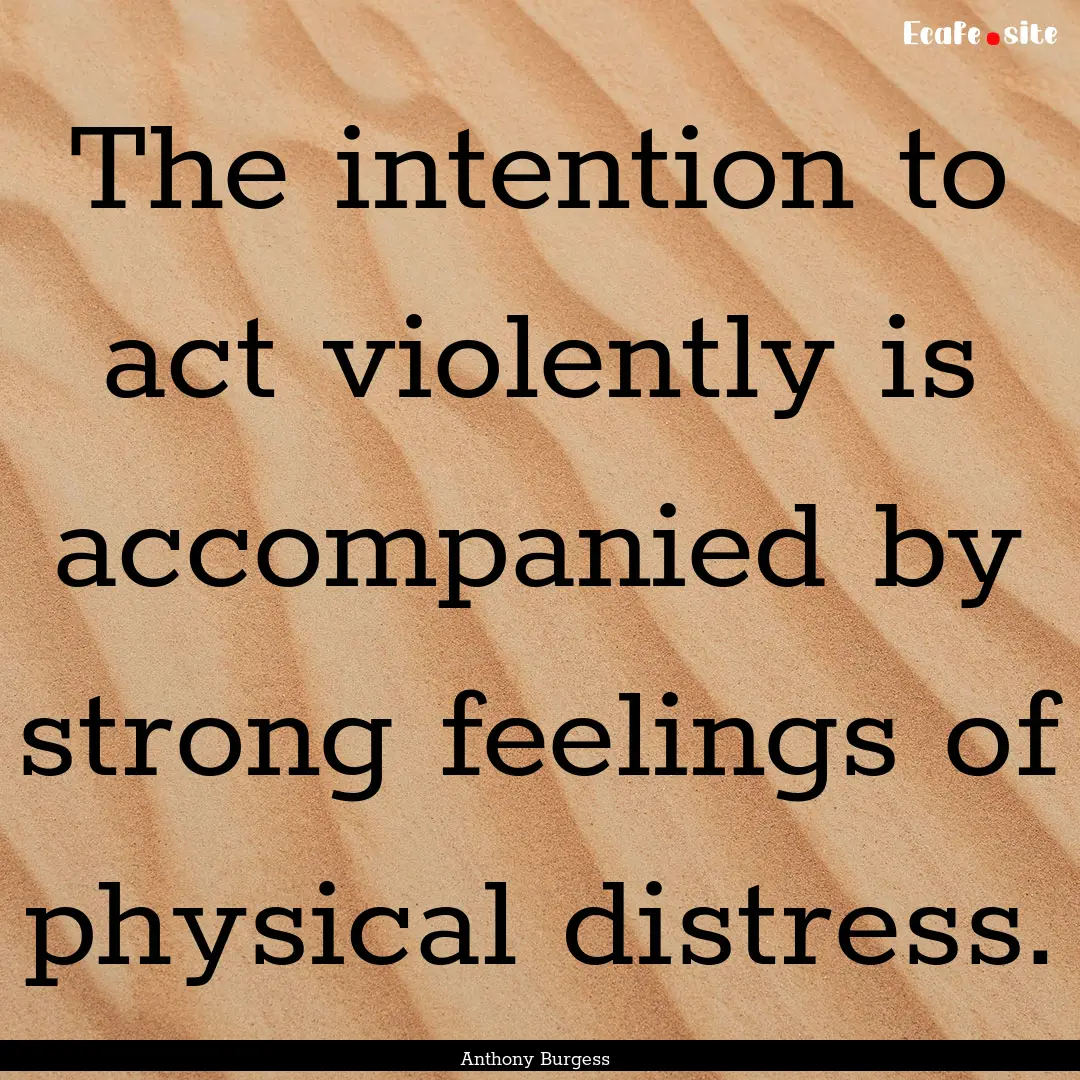 The intention to act violently is accompanied.... : Quote by Anthony Burgess