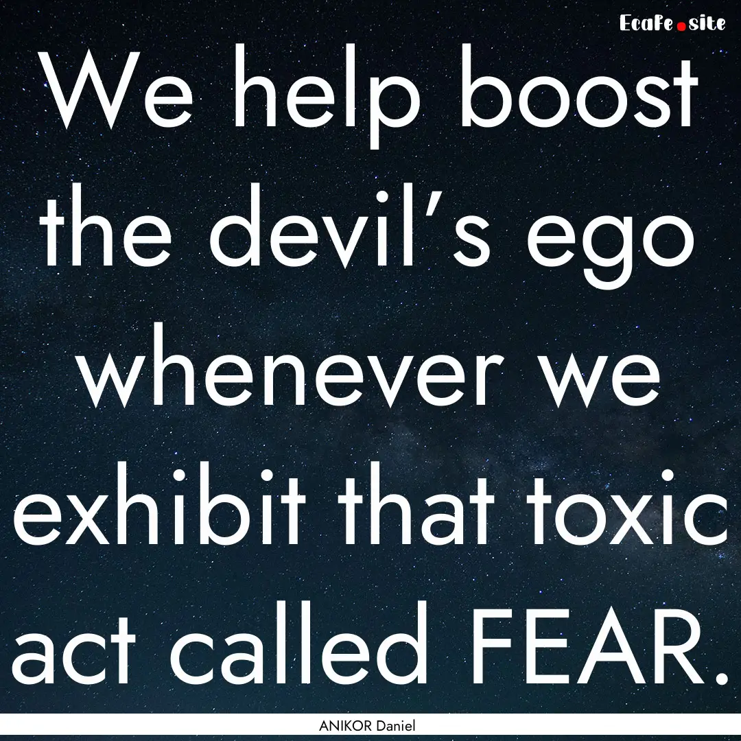 We help boost the devil’s ego whenever.... : Quote by ANIKOR Daniel