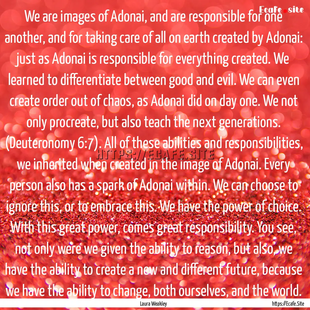 We are images of Adonai, and are responsible.... : Quote by Laura Weakley