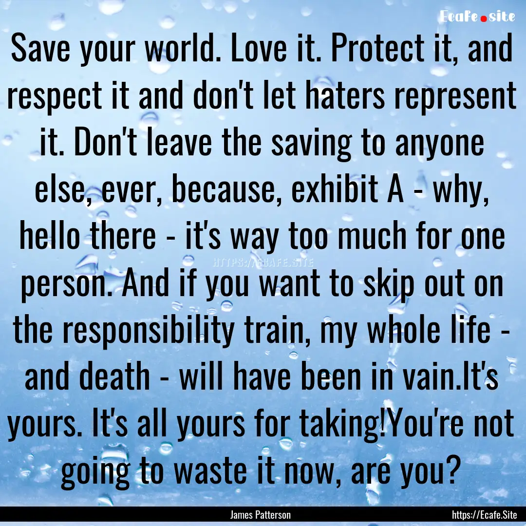 Save your world. Love it. Protect it, and.... : Quote by James Patterson