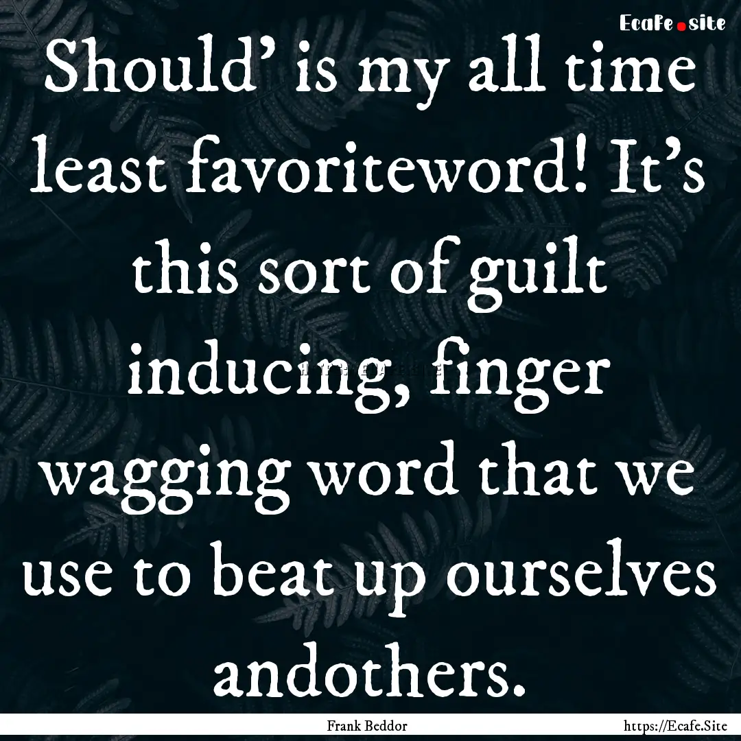 Should’ is my all time least favoriteword!.... : Quote by Frank Beddor