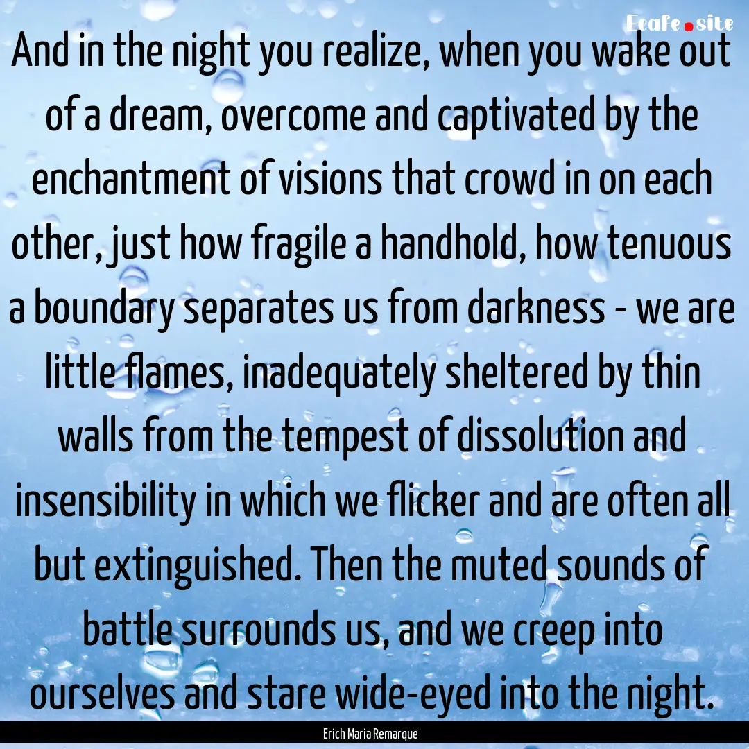 And in the night you realize, when you wake.... : Quote by Erich Maria Remarque