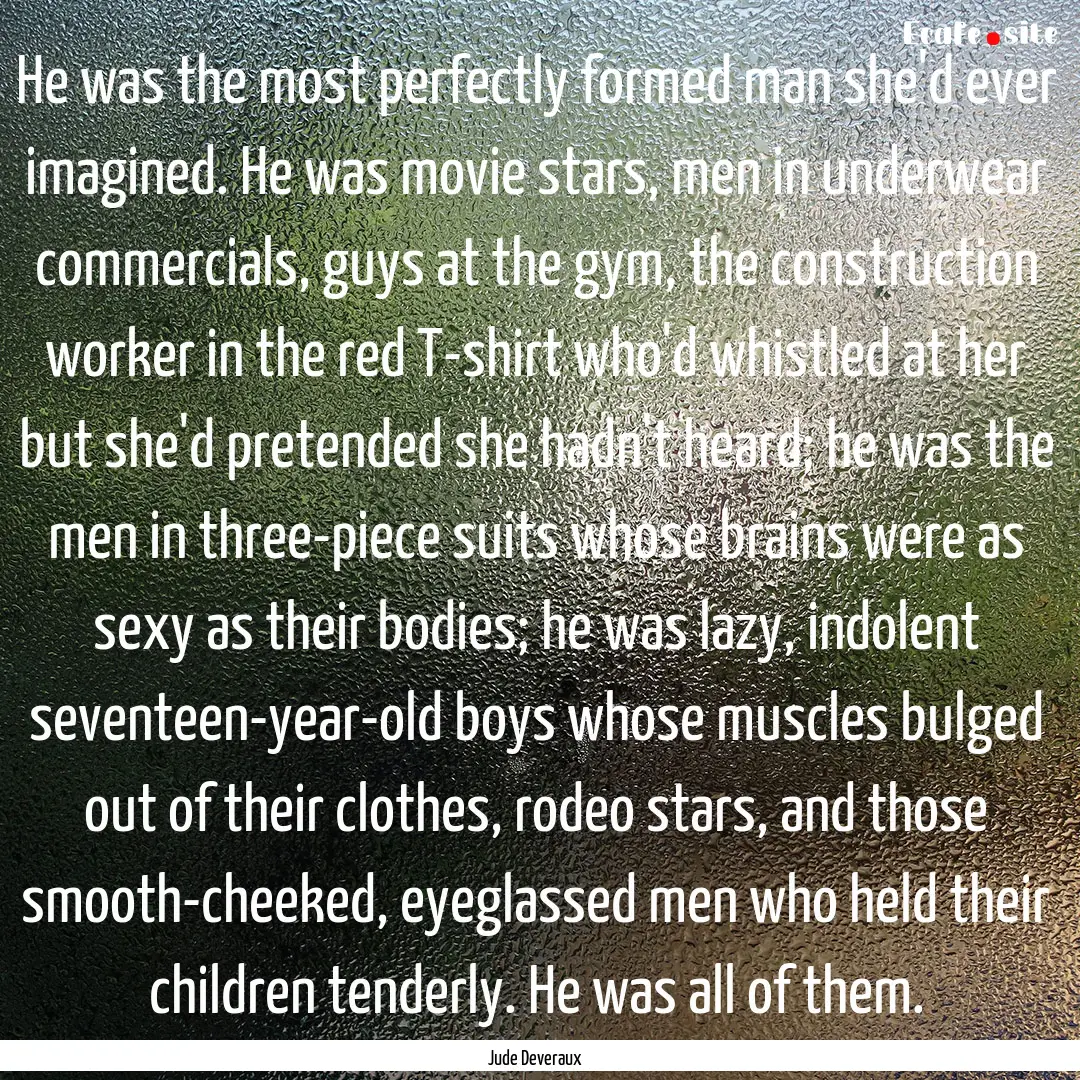 He was the most perfectly formed man she'd.... : Quote by Jude Deveraux